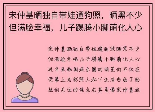 宋仲基晒独自带娃遛狗照，晒黑不少但满脸幸福，儿子踢腾小脚萌化人心